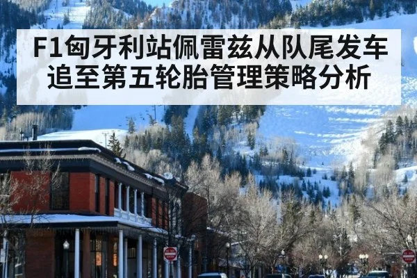 F1匈牙利站佩雷兹从队尾发车追至第五轮胎管理策略分析